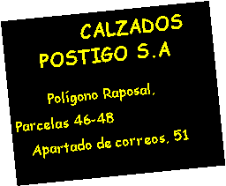Cuadro de texto:        CALZADOS POSTIGO S.A        Polgono Raposal, Parcelas 46-48   Apartado de correos, 51